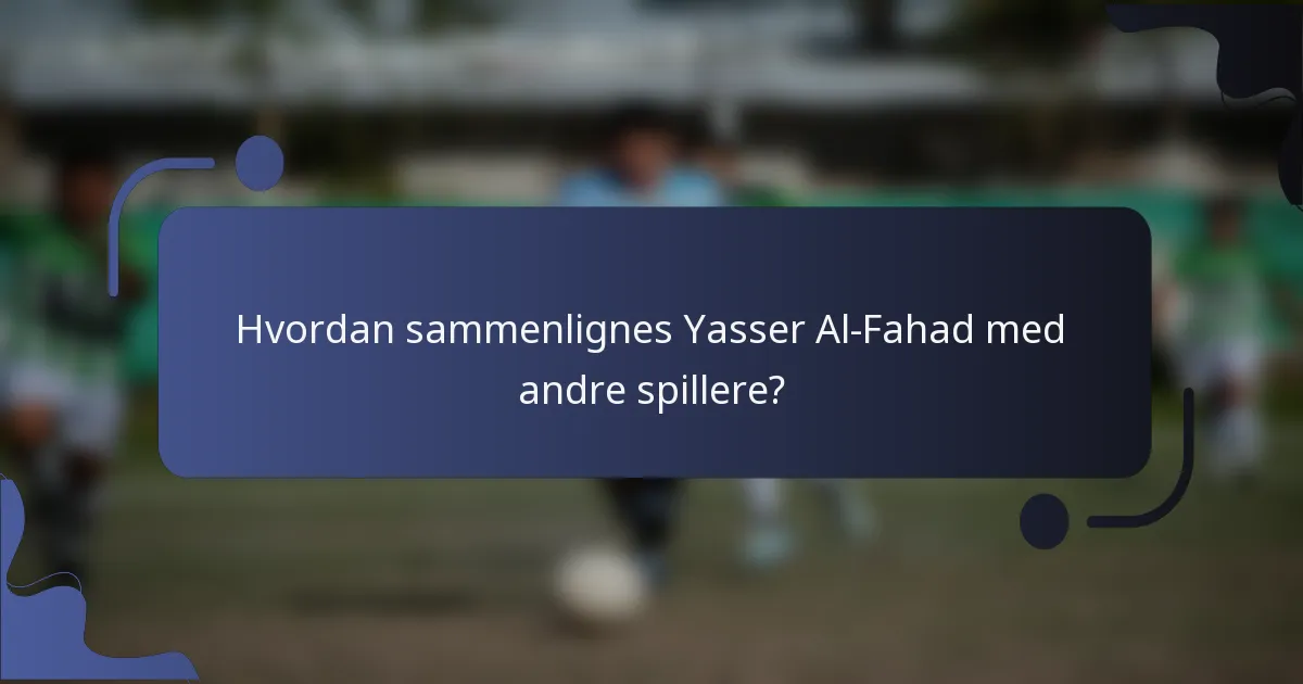 Hvordan sammenlignes Yasser Al-Fahad med andre spillere?