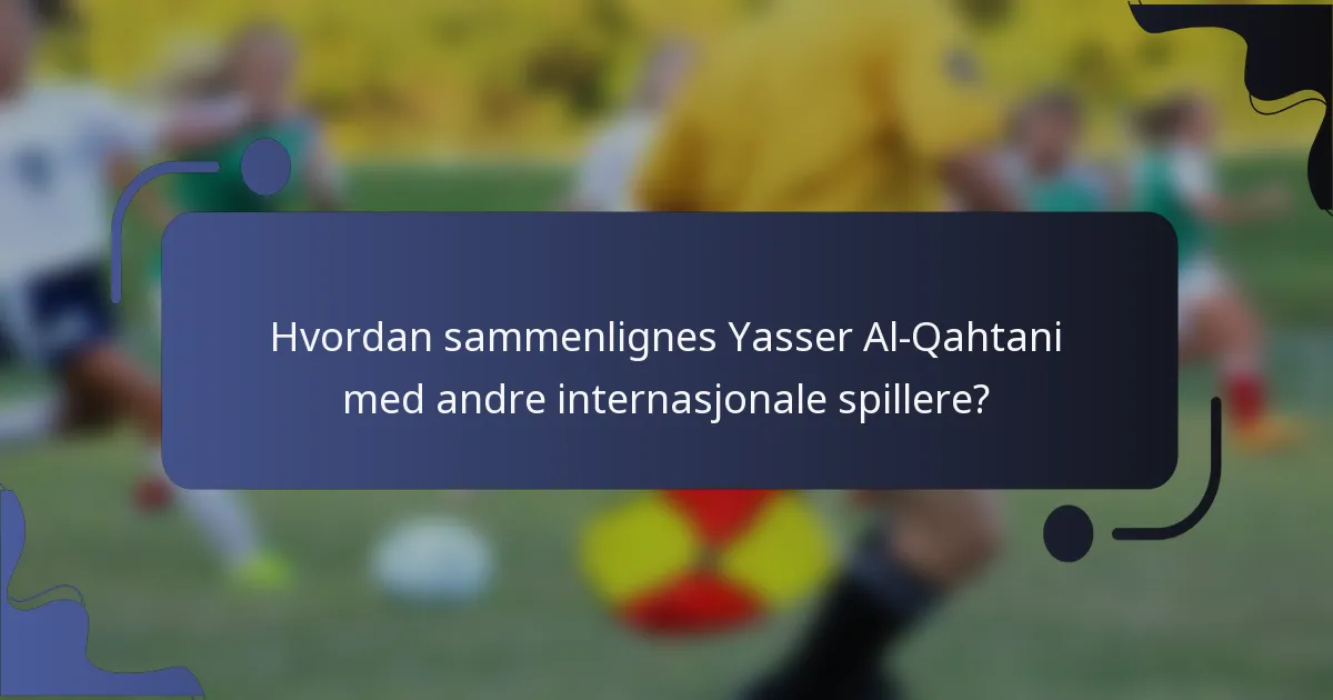 Hvordan sammenlignes Yasser Al-Qahtani med andre internasjonale spillere?