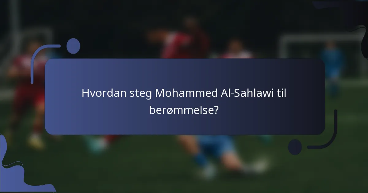 Hvordan steg Mohammed Al-Sahlawi til berømmelse?
