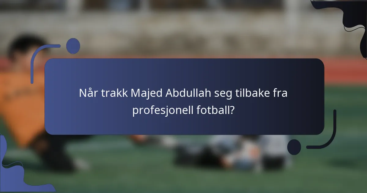 Når trakk Majed Abdullah seg tilbake fra profesjonell fotball?